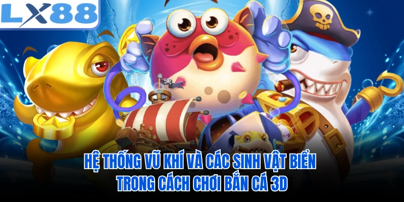 Hệ thống vũ khí và các sinh vật biển trong cách chơi bắn cá 3D 