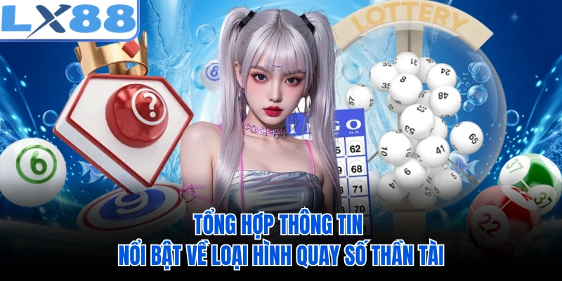Tổng hợp thông tin nổi bật về loại hình quay số Thần Tài 